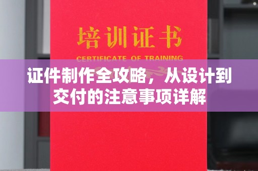 富裕证件制作全攻略，从设计到交付的注意事项详解