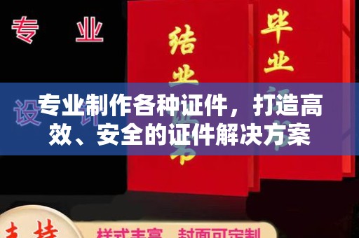 富裕专业制作各种证件，打造高效、安全的证件解决方案