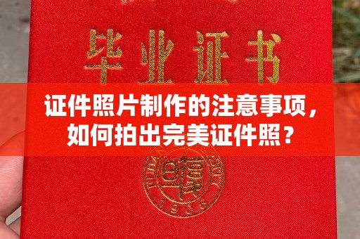 富裕证件照片制作的注意事项，如何拍出完美证件照？