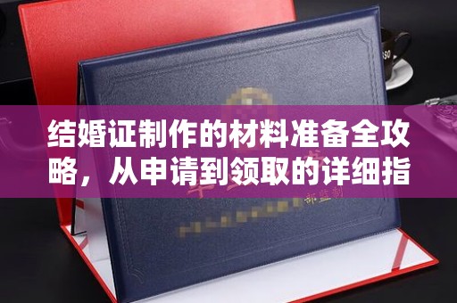 富裕结婚证制作的材料准备全攻略，从申请到领取的详细指南