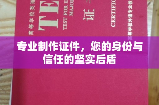 富裕专业制作证件，您的身份与信任的坚实后盾
