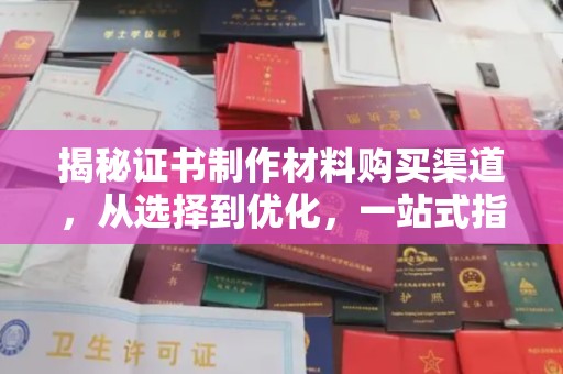富裕揭秘证书制作材料购买渠道，从选择到优化，一站式指南