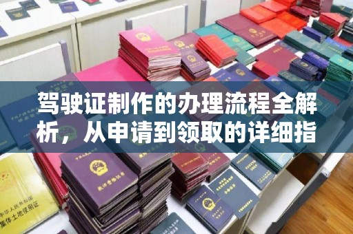 富裕驾驶证制作的办理流程全解析，从申请到领取的详细指南