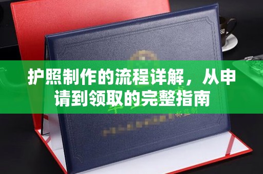 富裕护照制作的流程详解，从申请到领取的完整指南