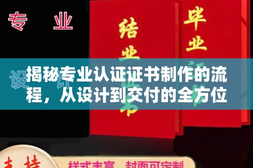 富裕揭秘专业认证证书制作的流程，从设计到交付的全方位指南