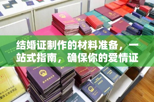 富裕结婚证制作的材料准备，一站式指南，确保你的爱情证书完美无瑕