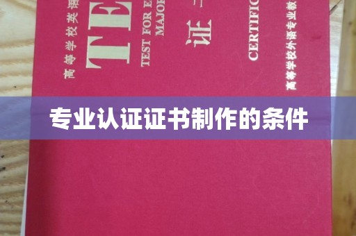 富裕专业认证证书制作的条件