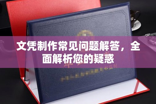 富裕文凭制作常见问题解答，全面解析您的疑惑