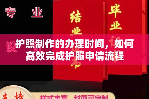 富裕护照制作的办理时间，如何高效完成护照申请流程