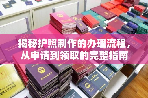 富裕揭秘护照制作的办理流程，从申请到领取的完整指南