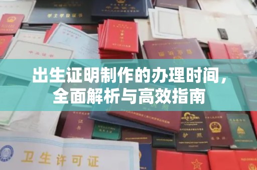 富裕出生证明制作的办理时间，全面解析与高效指南