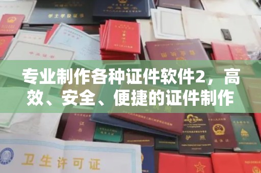 富裕专业制作各种证件软件2，高效、安全、便捷的证件制作解决方案